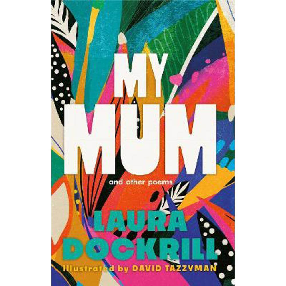 My Mum and Other Poems: the perfect Mother's Day gift, celebrating the wonder of mums (Hardback) - Laura Dockrill